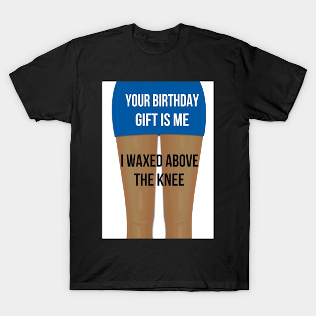 Waxed above the knee! T-Shirt by Happyoninside